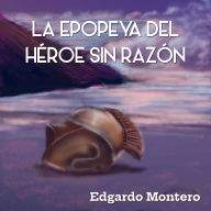 La Epopeya del Héroe sin razo'n: Poesía épica.