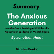 Summary of The Anxious Generation by Jonathan Haidt: How the Great Rewiring of Childhood Is Causing an Epidemic of Mental Illness (Abridged)