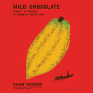 Wild Chocolate: Across the Americas in Search of Cacao's Soul