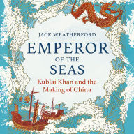 Emperor of the Seas: Kublai Khan and the Making of China