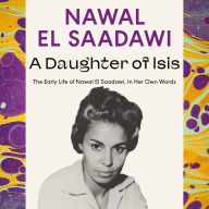 A Daughter of Isis: The Early Life of Nawal El Saadawi, In Her Own Words