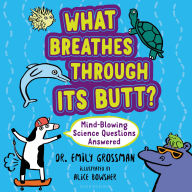 What Breathes Through Its Butt?: Mind-Blowing Science Questions Answered