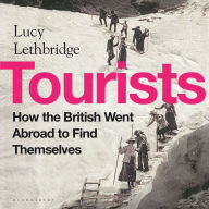 Tourists: How the British Went Abroad to Find Themselves