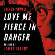 Love Me Fierce In Danger: The Life of James Ellroy