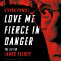 Love Me Fierce In Danger: The Life of James Ellroy