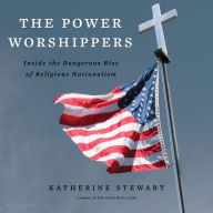 The Power Worshippers: Inside the Dangerous Rise of Religious Nationalism
