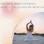 Soltar el Perfeccionismo: Meditación Guiada sin Música: Una meditación poderosa y sin distracciones para una mayor autoaceptación y serenidad