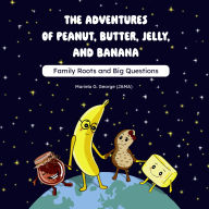 The Adventures of Peanut, Butter, Jelly, and Banana: Family Roots and Big Questions