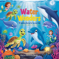 Water Wonders: 10 Splashy Stories for Curious Kids