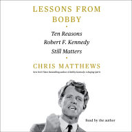 Lessons from Bobby: Ten Reasons Robert F. Kennedy Still Matters