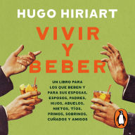 Vivir y beber: Un libro para los que beben y para sus esposas, esposos, padres, hijos, abuelos, nietos, tíos, primos, sobrinos, cuñados y amigos