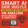 Smart AI Side Hustle: How to Earn $5K/Month on Amazon with Ebooks & Templates