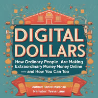 Digital Dollars: How Ordinary People Are Making Extraordinary Money Online - and How You Can Too