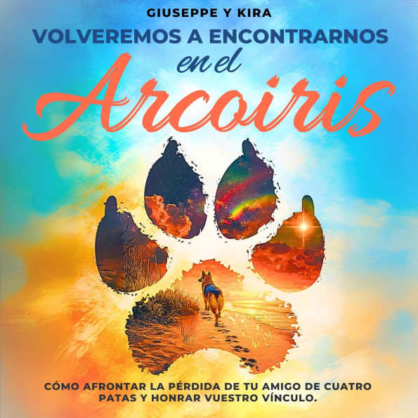 Volveremos a encontrarnos en el arcoíris: Cómo afrontar la pérdida de tu amigo de cuatro patas y honrar vuestro vínculo