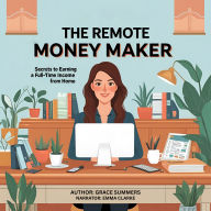 The Remote Money Maker: Secrets to Earning a Full-Time Income from Home