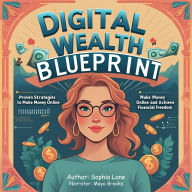 Digital Wealth Blueprint: Proven Strategies to Make Money Online and Achieve Financial Freedom