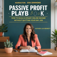 Passive Profit Playbook: How to Build a Steady Online Income Without Quitting Your Day Job