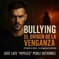 Bullying... el Origen de la Venganza: El dolor lo forjó... La venganza lo definió