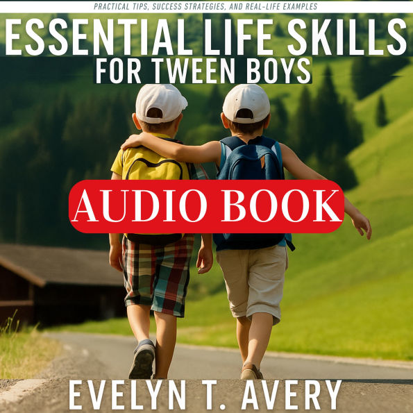 ESSENTIAL LIFE SKILLS FOR TWEEN BOYS: No-Fail Guide to Building Unbreakable Habits for Focus, Resilience & Future Happiness