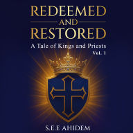 Redeemed and Restored: A Tale of Kings and Priests (Volume 1)