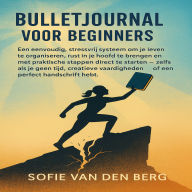 Bullet Journal voor Beginners: Een eenvoudig, stressvrij systeem om je leven te organiseren, rust in je hoofd te brengen en met praktische stappen direct te starten - zelfs als je geen tijd, creatieve skills of perfect handschrift hebt.