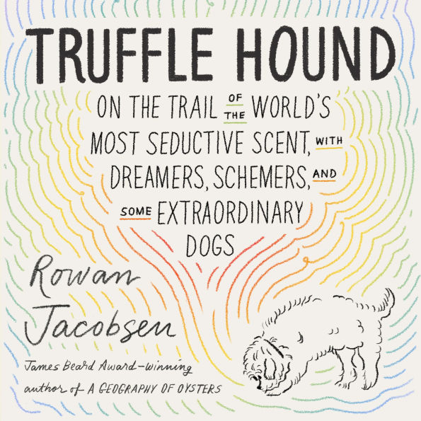 Truffle Hound: On the Trail of the World's Most Seductive Scent, with Dreamers, Schemers, and Some Extraordinary Dogs