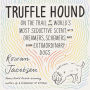 Truffle Hound: On the Trail of the World's Most Seductive Scent, with Dreamers, Schemers, and Some Extraordinary Dogs