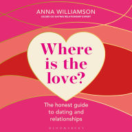 Where is the Love?: The Honest Guide to Dating and Relationships: Shortlisted for the Health & Wellbeing Awards 2022
