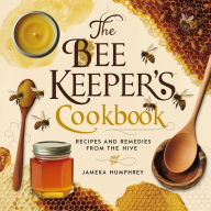 The Bee Keeper's Cookbook: Recipes and Remedies from the Hive