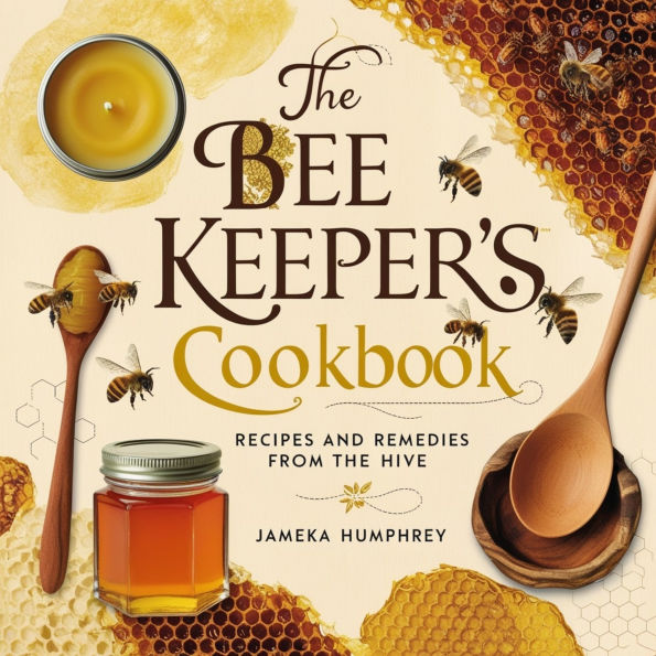 The Bee Keeper's Cookbook: Recipes and Remedies from the Hive