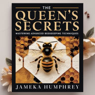 The Queen's Secrets: Mastering Advanced Beekeeping Techniques