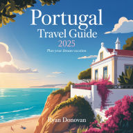 Portugal Travel Guide 2025: Plan Your Dream Vacation