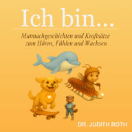 Ich bin... Mutmachgeschichten und Kraftsätze zum Hören, Fühlen und Wachsen