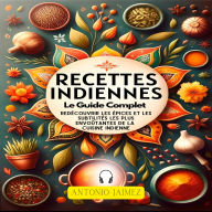 Ricette Indiane , La Guida Completa: Riscoprire Le Spezie E Le Sottigliezze Più Affascinanti Della Cucina Indiana