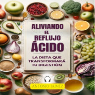 Aliviando el Reflujo Ácido: La Dieta que Transformará tu Digestión