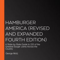Hamburger America (Revised and Expanded Fourth Edition): A State-by-State Guide to 220 of the Greatest Burger Joints Across the Country
