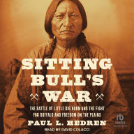 Sitting Bull's War: The Battle of Little Big Horn and the Fight for Buffalo and Freedom on the Plains