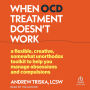 When OCD Treatment Doesn't Work: A Flexible, Creative, Somewhat Unorthodox Toolkit to Help You Manage Obsessions and Compulsions