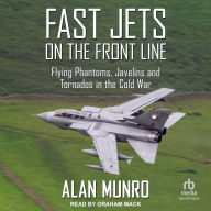 Fast Jets on the Front Line: Flying Phantoms, Javelins and Tornados in the Cold War