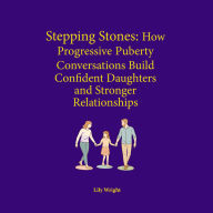 Stepping Stones: How Progressive Puberty Conversations Build Confident Daughters and Stronger Relationships