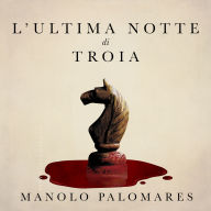 L'ultima notte di Troia: Ulisse e l'inganno del Cavallo. Romanzo storico