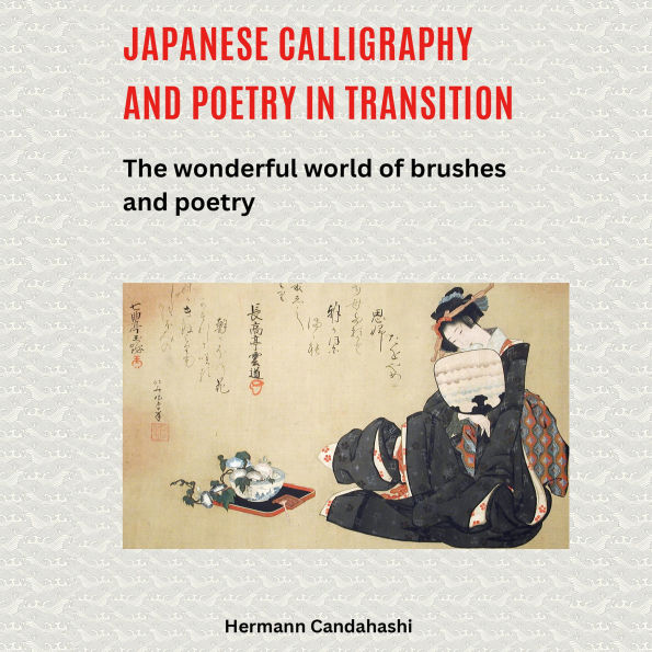 Japanese calligraphy and poetry in transition: The wonderful world of brushes and poetry (Abridged)