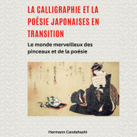 La calligraphie et la poésie japonaises en transition: Le monde merveilleux des pinceaux et de la poésie (Abridged)