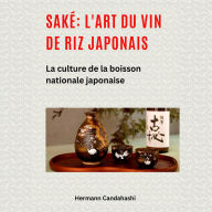 Saké: l'art du vin de riz japonais: La culture de la boisson nationale japonaise (Abridged)