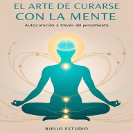 El Arte de Curarse con la Mente: Autocuración a través del Pensamiento