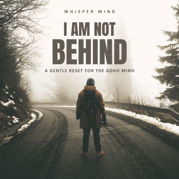 I Am Not Behind - A Gentle Reset for the ADHD Mind