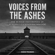 Voices From The Ashes: The Buried Testimonies of Auschwitz's Sonderkommando