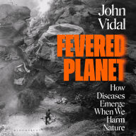 Fevered Planet: How Diseases Emerge When We Harm Nature