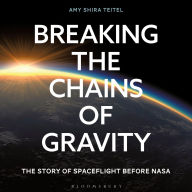 Breaking the Chains of Gravity: The Story of Spaceflight before NASA