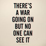 There's a War Going On But No One Can See It